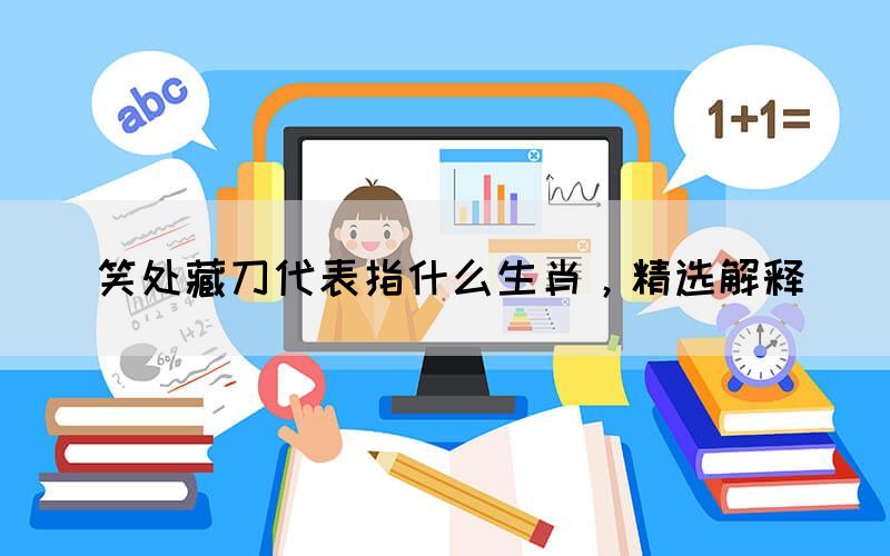 笑處藏刀代表指什么生肖，精選解釋(圖1)