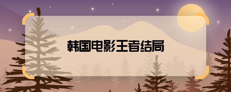 韓國電影王者結局 電影王者結局如何